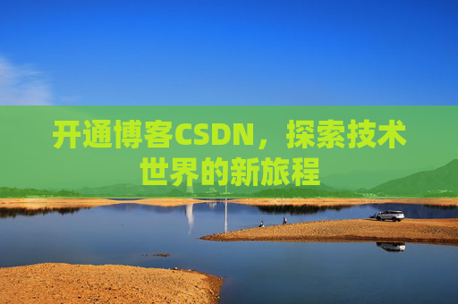 开通博客CSDN，探索技术世界的新旅程