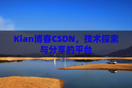 Kian博客CSDN，技术探索与分享的平台